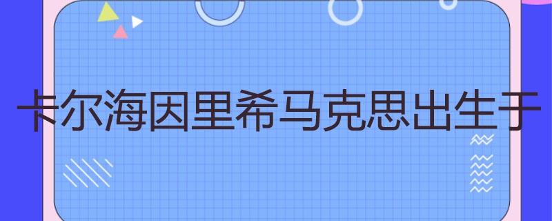 卡尔海因里希马克思出生于