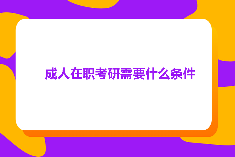 成人在职考研需要什么条件