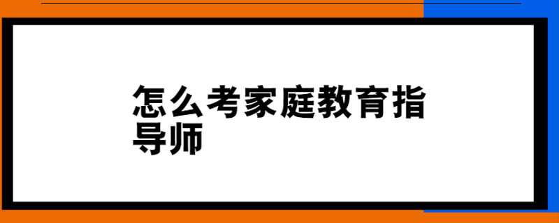 怎么考家庭教育指导师