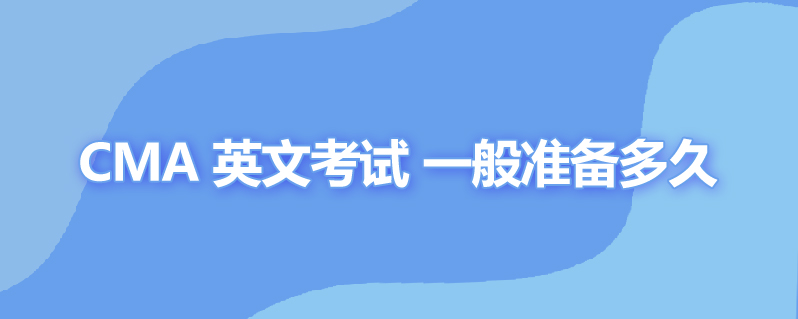 cma 英文考试 一般准备多久