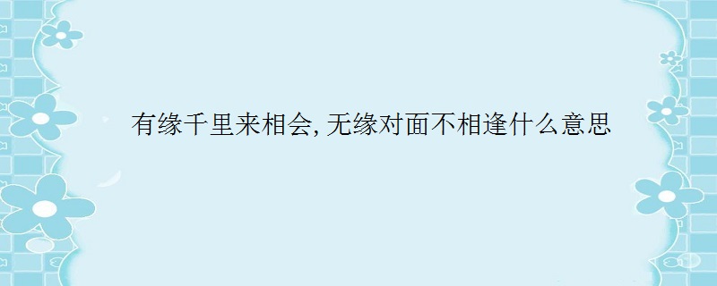 有缘千里来相会,无缘对面不相逢什么意思