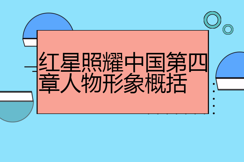 红星照耀中国第四章人物形象概括