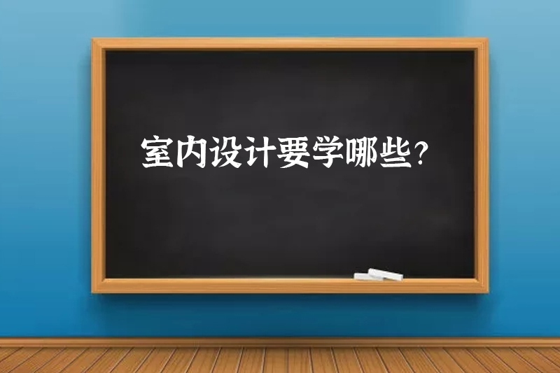 室内设计要学哪些？