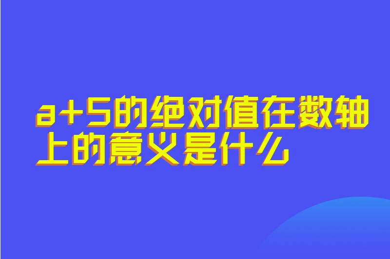 a+5的绝对值在数轴上的意义是什么