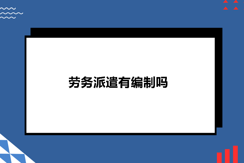 劳务派遣有编制吗