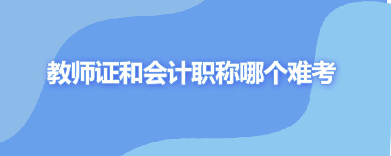 教师证和会计职称哪个难考