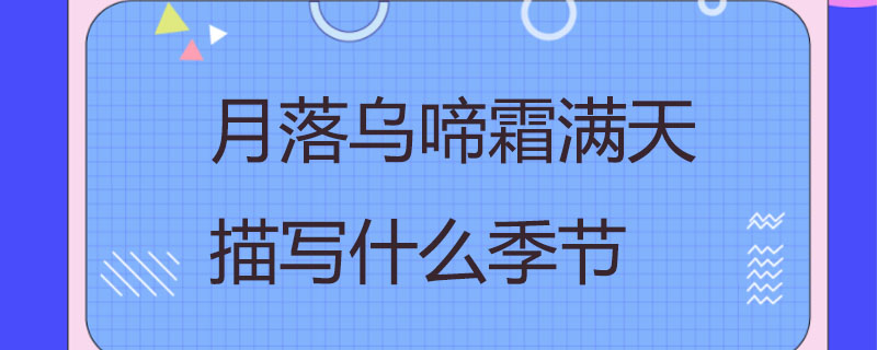 月落乌啼霜满天描写什么季节