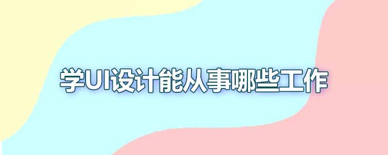 学ui设计能从事哪些工作