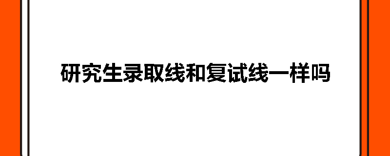 研究生录取线和复试线一样吗