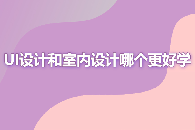 ui设计和室内设计哪个更好学