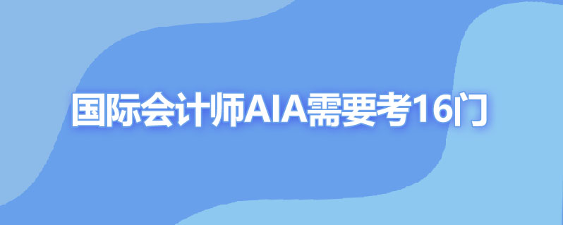 国际会计师aia需要考多少门