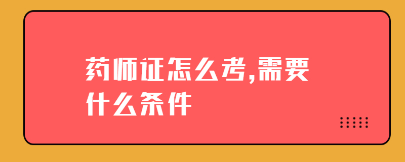 药师证怎么考,需要什么条件