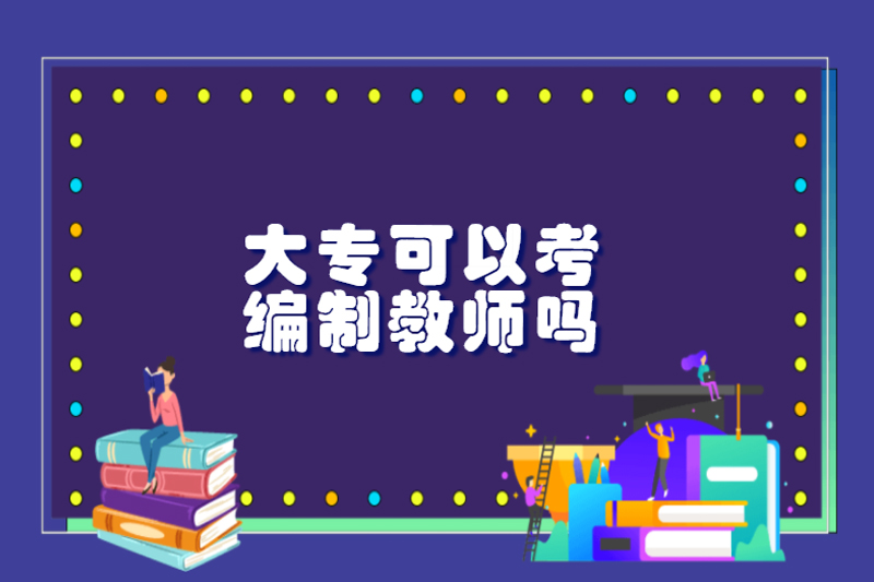 大专可以考编制教师吗