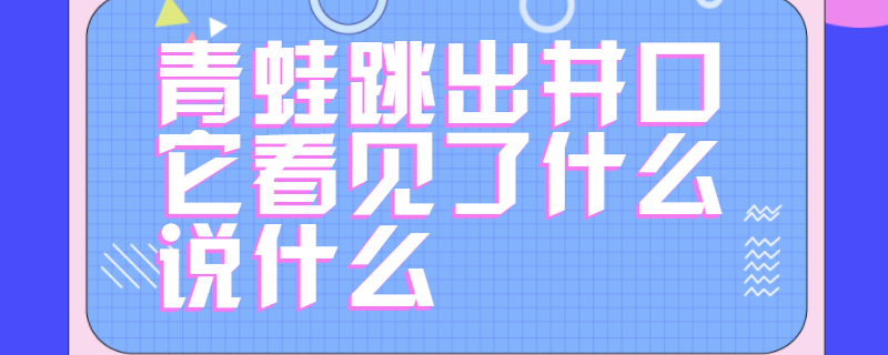 青蛙跳出井口它看见了什么说什么