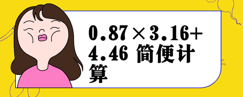 0.87×3.16+4.46 简便计算