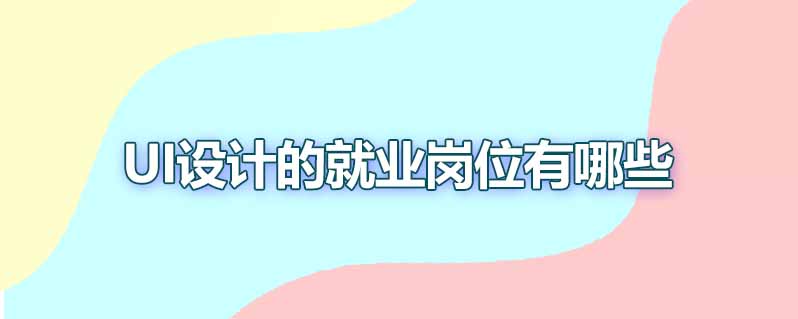 ui设计的就业岗位有哪些