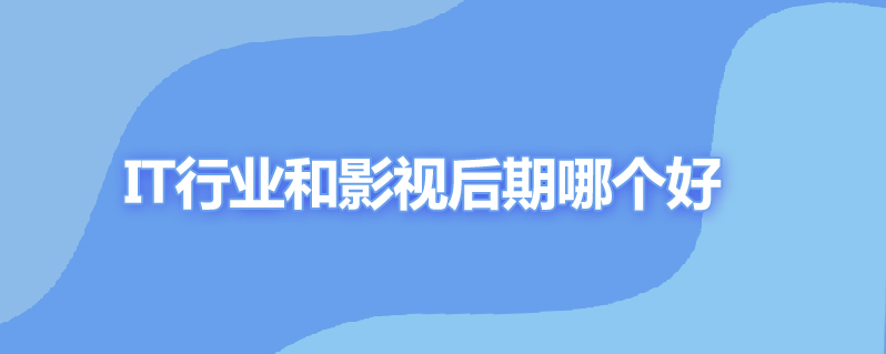 it和影视后期哪个前景好