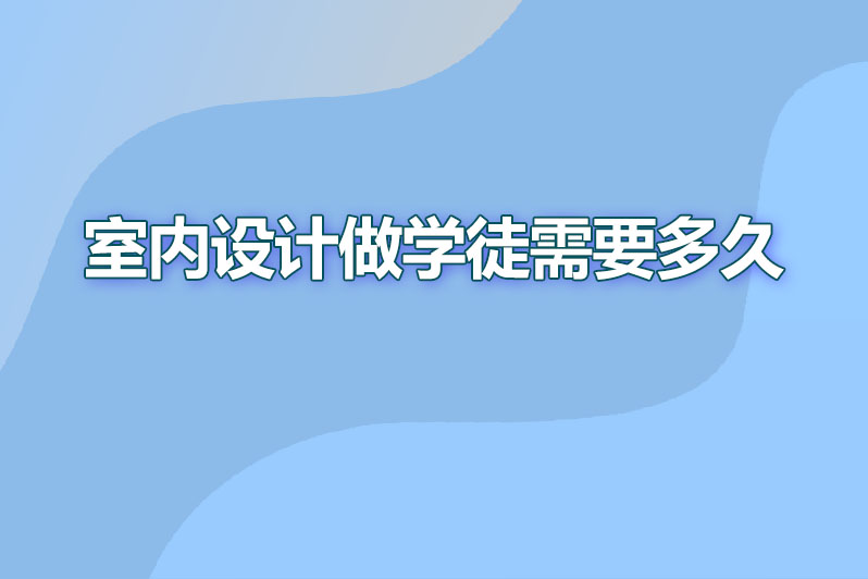 室内设计做学徒需要多久
