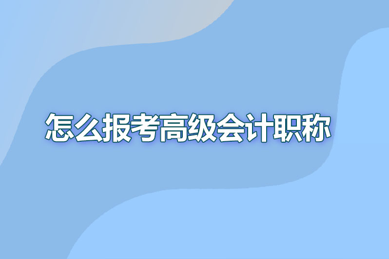 怎么报考高级会计职称