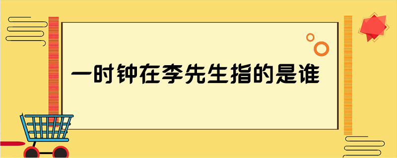 一时钟在李先生指的是谁