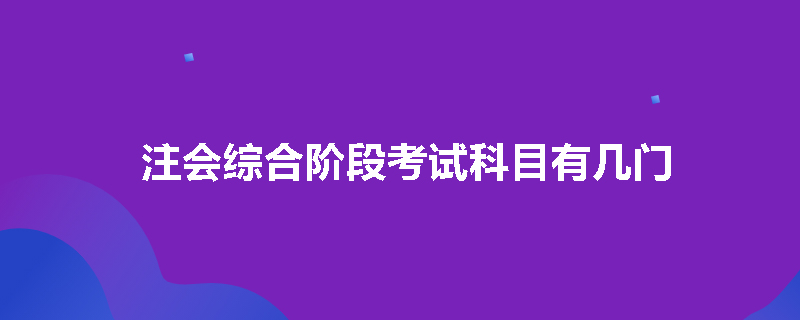 注会综合阶段考试科目有几门