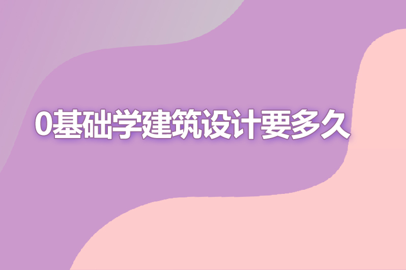 0基础学建筑设计要多久