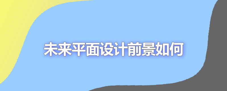 未来平面设计前景如何