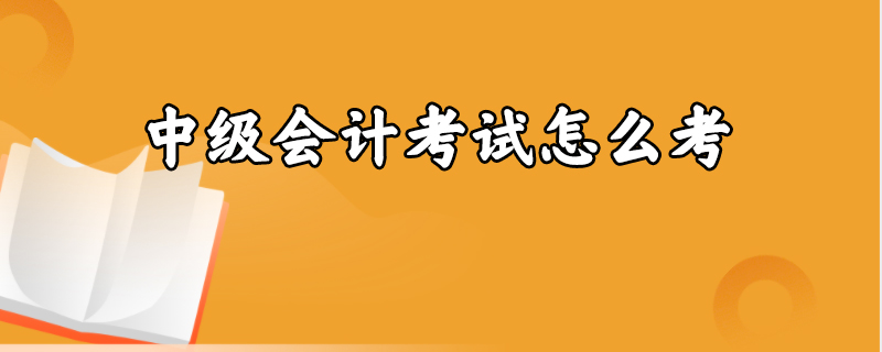 中级会计考试怎么考