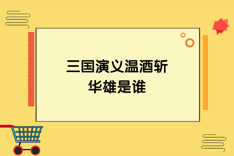 三国演义温酒斩华雄是谁