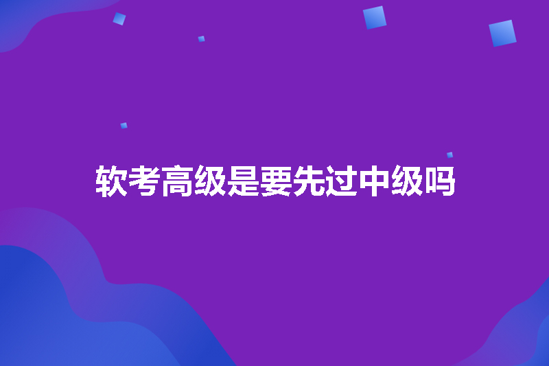 软考高级是要先过中级吗