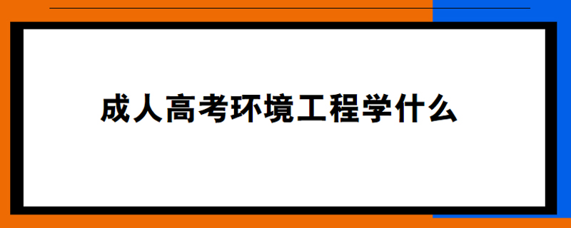 成人高考环境工程学什么