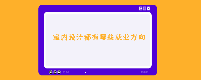 室内设计都有哪些就业方向