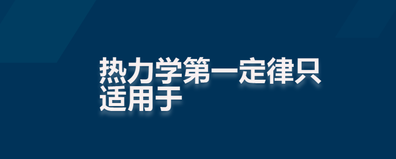 热力学第一定律只适用于