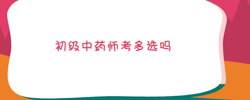 初级中药师考多选吗