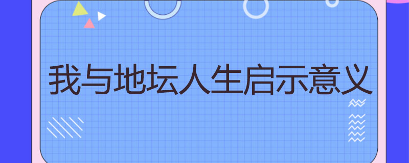 我与地坛人生启示意义
