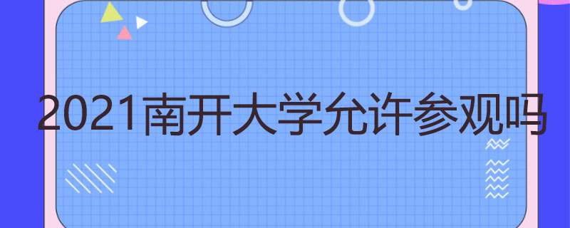 2021南开大学允许参观吗