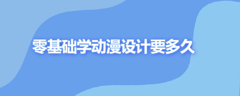 零基础学动漫设计要学多久