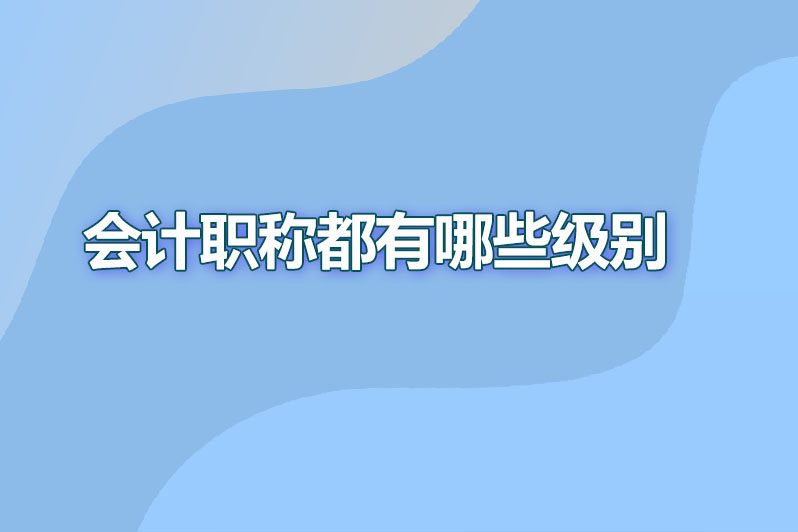 会计职称都有哪些级别