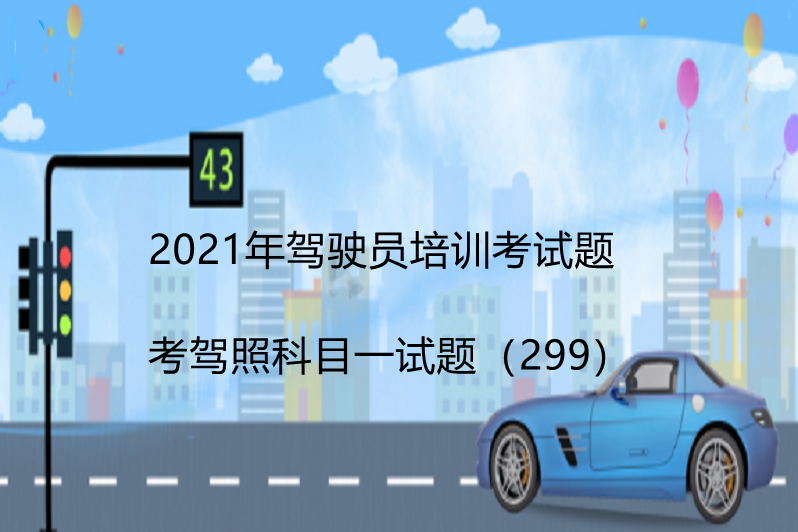 2021年駕駛員培訓考試題考駕照科目一試題(299)