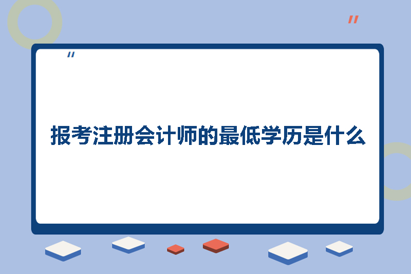 报考注册会计师的最低学历是什么