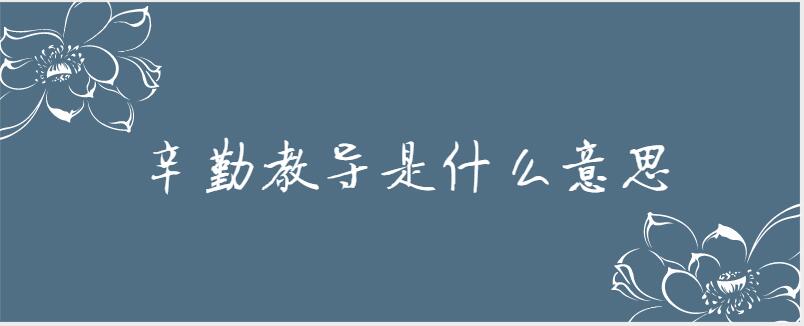 辛勤教导是什么意思