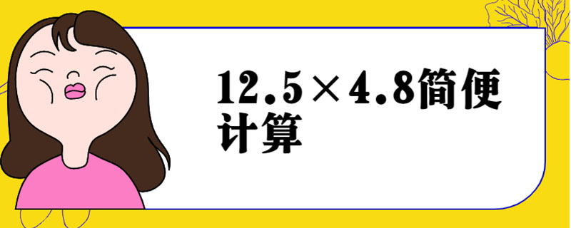 12.5×4.8简便计算