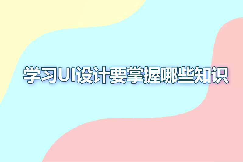 学习ui设计要掌握哪些知识