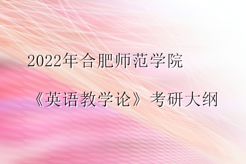 2022年合肥師範學院《英語教學論》考研大綱