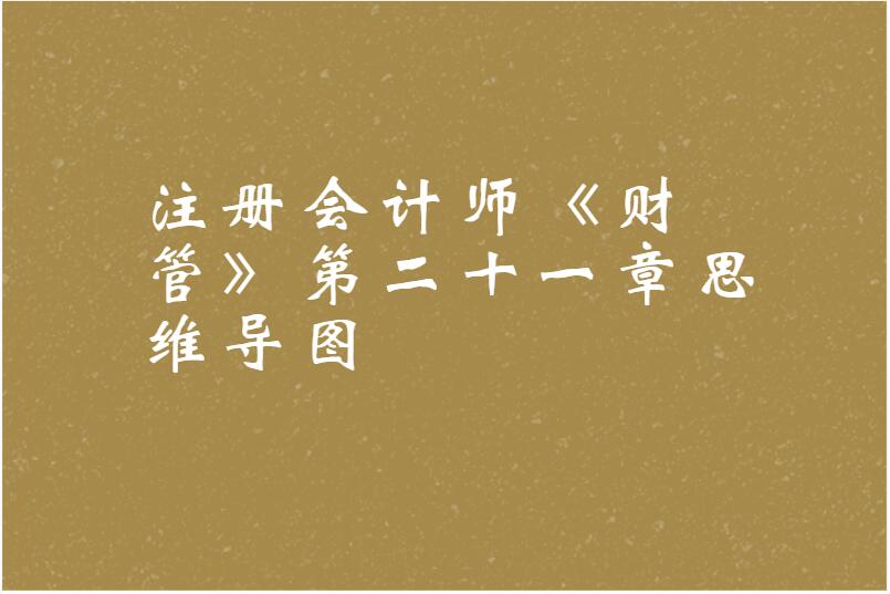 注册会计师《财管》第二十一章思维导图