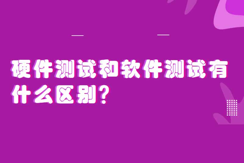 硬件测试和软件测试有什么区别？
