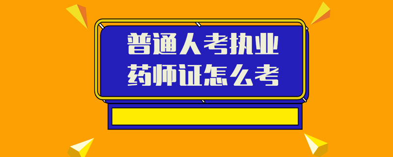 普通人考执业药师证怎么考