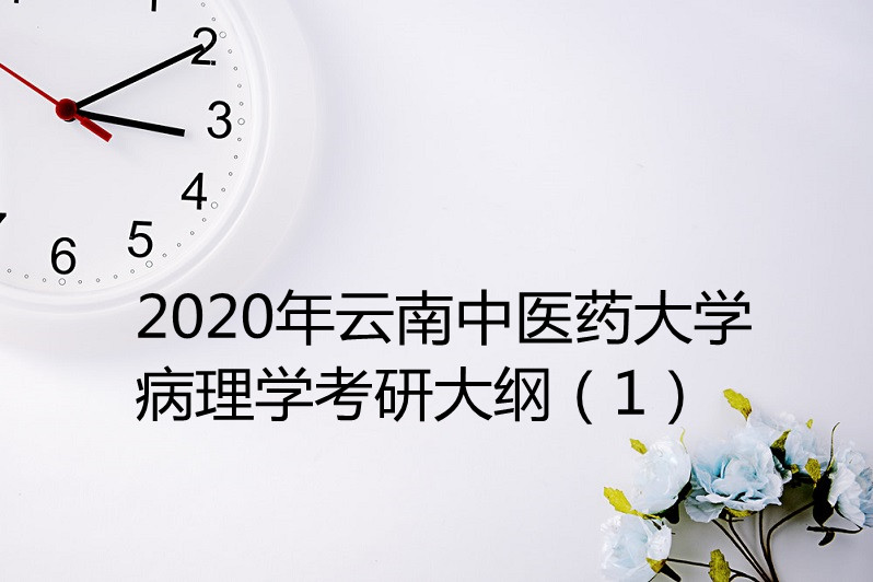 2020年雲南中醫藥大學病理學考研大綱(1)