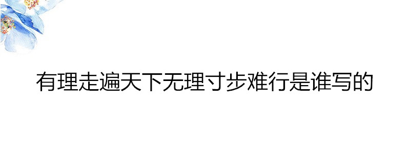 有理走遍天下无理寸步难行是谁写的