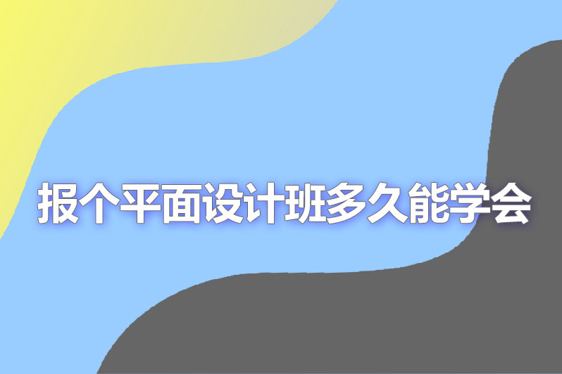 报个平面设计班多久能学会